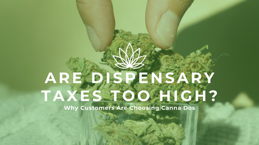 Are Dispensary Taxes Too High? Why Customers Are Choosing Canna Dos - Canna Dos
